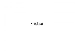 Friction Objective Calculate static and kinetic friction Calculate