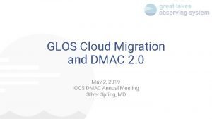 GLOS Cloud Migration and DMAC 2 0 May