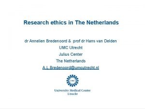 Research ethics in The Netherlands dr Annelien Bredenoord