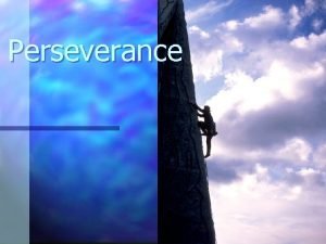 Perseverance What is Perseverance Perseverance can best be