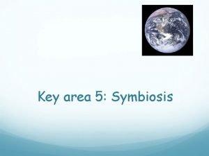 Key area 5 Symbiosis Symbiosis LI 1 Define