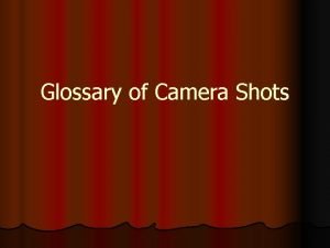 Glossary of Camera Shots A Types of Shots