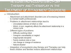 INTEGRATING ECOSYSTEMIC PLAY THERAPY AND THERAPLAY IN THE