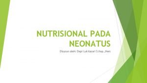 NUTRISIONAL PADA NEONATUS Disusun oleh Depi Lukitasari S