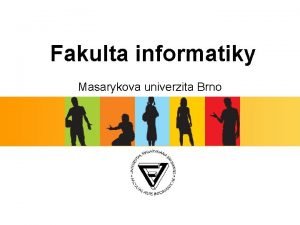 Fakulta informatiky Masarykova univerzita Brno Fakulta informatiky MU