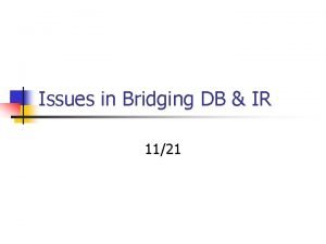 Issues in Bridging DB IR 1121 Administrivia n