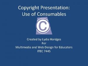 Copyright Presentation Use of Consumables Created by Lydia