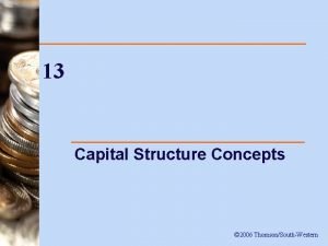 13 Capital Structure Concepts 2006 ThomsonSouthWestern Introduction n