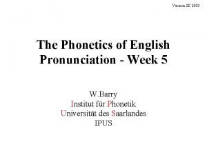 Version SS 2008 The Phonetics of English Pronunciation