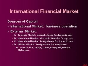 International Financial Market Sources of Capital International Market