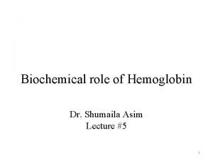 Biochemical role of Hemoglobin Dr Shumaila Asim Lecture