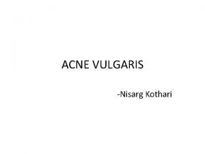 ACNE VULGARIS Nisarg Kothari DEFINITION It is a