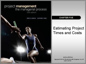 CHAPTER FIVE Estimating Project Times and Costs Mc