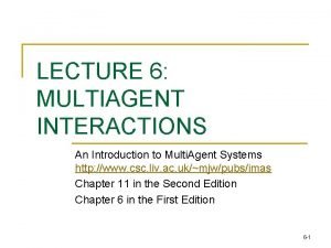 LECTURE 6 MULTIAGENT INTERACTIONS An Introduction to Multi