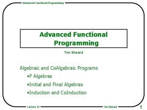 Advanced Functional Programming Tim Sheard Algebraic and Co