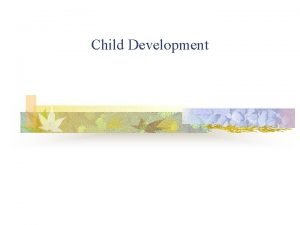 Child Development Goals Normal development provides roadmap for