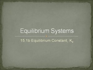 Equilibrium Systems 15 1 b Equilibrium Constant K