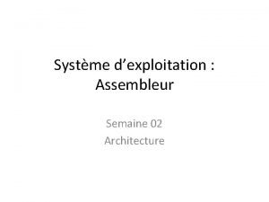 Systme dexploitation Assembleur Semaine 02 Architecture Systme informatique