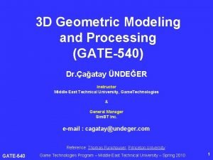 3 D Geometric Modeling and Processing GATE540 Dr