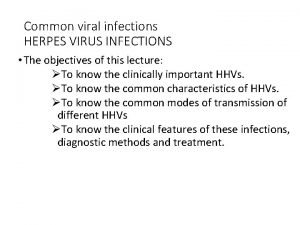 Common viral infections HERPES VIRUS INFECTIONS The objectives