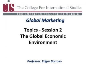 Global Marketing Topics Session 2 The Global Economic