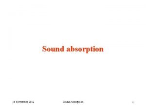 Sound absorption 16 November 2012 Sound Absorption 1