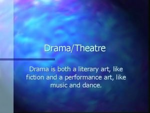 DramaTheatre Drama is both a literary art like