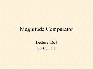Magnitude Comparator Lecture L 6 4 Section 6
