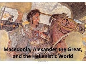 Macedonia Alexander the Great and the Hellenistic World