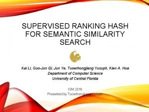 SUPERVISED RANKING HASH FOR SEMANTIC SIMILARITY SEARCH Kai
