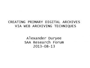 CREATING PRIMARY DIGITAL ARCHIVES VIA WEB ARCHIVING TECHNIQUES
