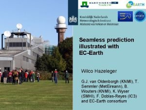 Seamless prediction illustrated with ECEarth Wilco Hazeleger G