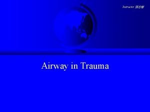 Instructor Airway in Trauma Indications n Control IICP