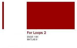 For Loops 2 ENGR 1181 MATLAB 9 For