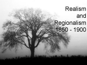 Realism and Regionalism 1850 1900 What is Realism