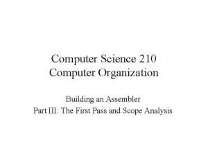 Computer Science 210 Computer Organization Building an Assembler