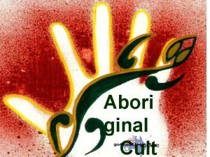 Abori ginal Cult The word aboriginal means the