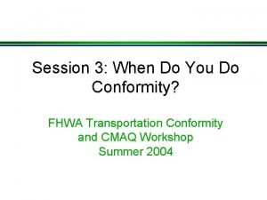 Session 3 When Do You Do Conformity FHWA