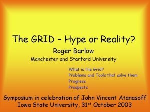 The GRID Hype or Reality Roger Barlow Manchester