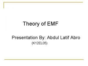 Theory of EMF Presentation By Abdul Latif Abro