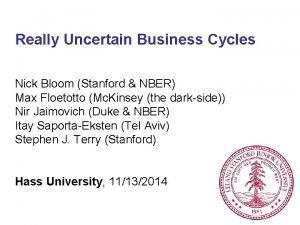 Really Uncertain Business Cycles Nick Bloom Stanford NBER