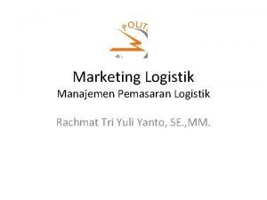 Marketing Logistik Manajemen Pemasaran Logistik Rachmat Tri Yuli