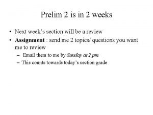 Prelim 2 is in 2 weeks Next weeks