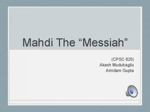 Mahdi The Messiah CPSC 620 Akash Mudubagilu Arindam