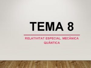 TEMA 8 RELATIVITAT ESPECIAL MECNICA QUNTICA MODELS SOBRE