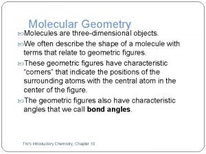 Molecular Geometry Molecules are threedimensional objects We often