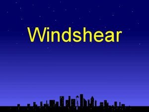 Windshear Definitions Windshear is defined as variations in