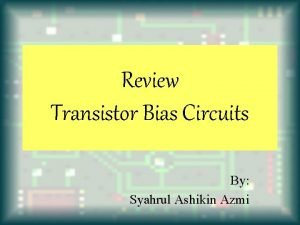 Review Transistor Bias Circuits By Syahrul Ashikin Azmi