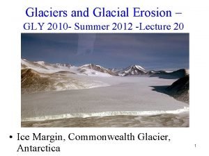 Glaciers and Glacial Erosion GLY 2010 Summer 2012