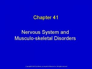 Chapter 41 Nervous System and Musculoskeletal Disorders Copyright